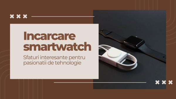 Incarcare smartwatch - care sunt cele mai importante lucruri pe care trebuie sa stii atunci cand ai un astfel de dispozitiv? Sfaturi interesante pentru pasionatii de tehnologie!